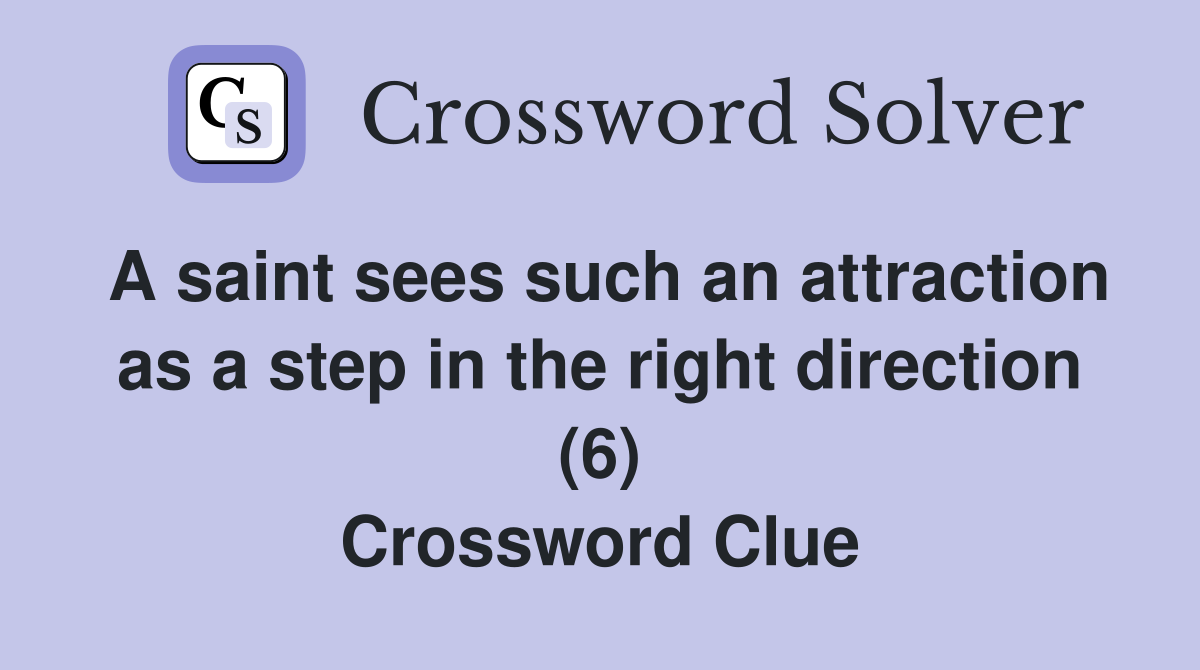 A saint sees such an attraction as a step in the right direction (6